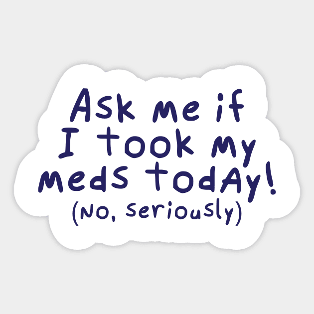 Ask me if I took my meds today. Sticker by Catlore